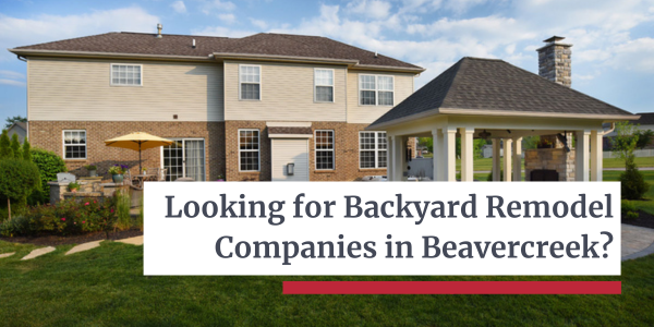 Backyard Remodel Companies Beavercreek - Let’s Dream