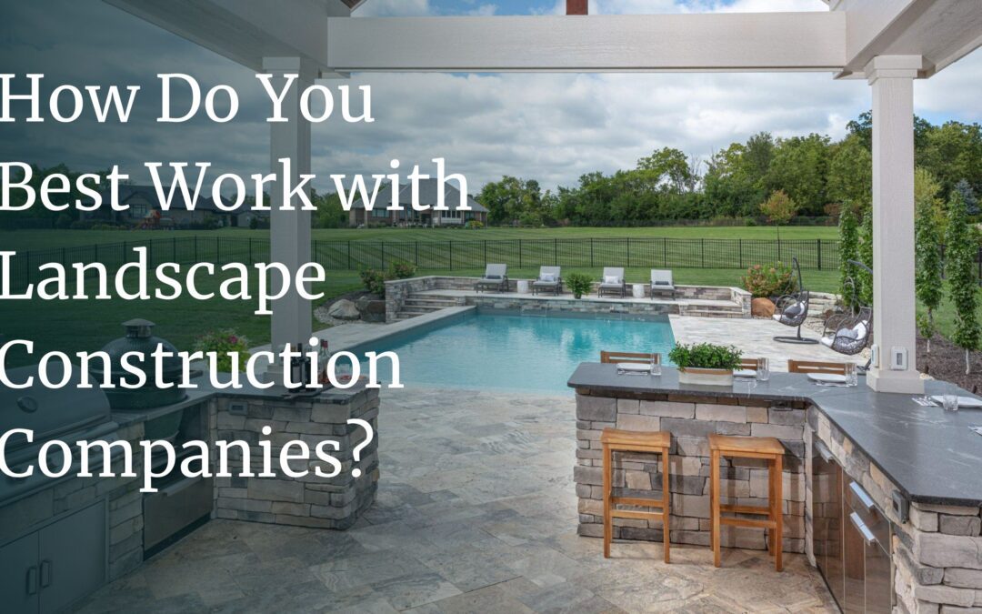 How to Work with Landscape Construction Companies